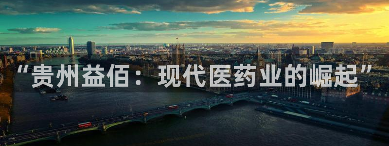 九游会老哥俱乐部论坛版：“贵州益佰：现代医药业的崛起”