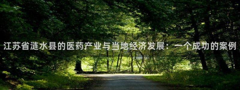 九游会老哥俱乐部必备的交流社区：江苏省涟水县的医药产业与当地经济发展：一个成功的案例
