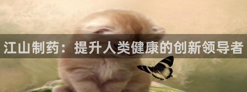 九游会老哥必备的交流社区九：江山制药：提升人类健康的创新领导