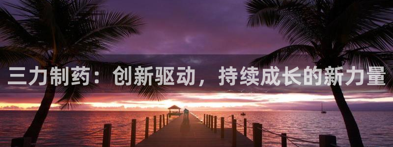 9游会老哥：三力制药：创新驱动，持续成长的新力量